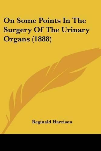 Cover image for On Some Points in the Surgery of the Urinary Organs (1888)