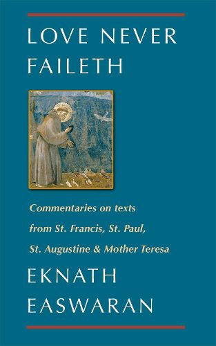 Cover image for Love Never Faileth: Commentaries on texts from St. Francis, St. Paul, St. Augustine & Mother Teresa