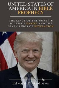 Cover image for UNITED STATES Of AMERICA In BIBLE PROPHECY: The Kings of the North & South of Daniel and the Seven Kings of Revelation