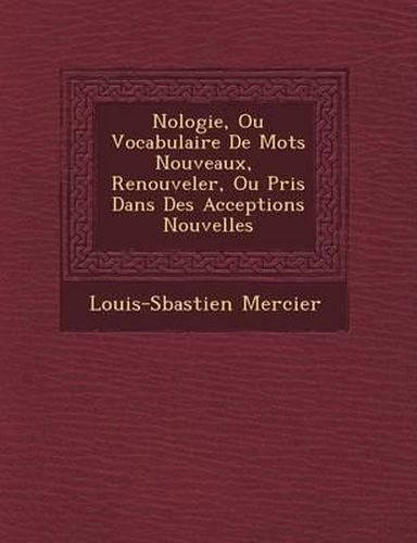 N Ologie, Ou Vocabulaire de Mots Nouveaux, Renouveler, Ou Pris Dans Des Acceptions Nouvelles