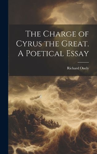 Cover image for The Charge of Cyrus the Great. A Poetical Essay