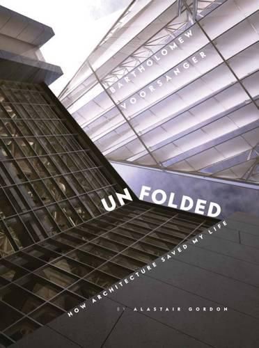 Cover image for Unfolded: How Architecture Saved My Life Barthomew Voorsanger