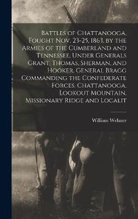 Cover image for Battles of Chattanooga, Fought Nov. 23-25, 1863, by the Armies of the Cumberland and Tennessee, Under Generals Grant, Thomas, Sherman, and Hooker. General Bragg Commanding the Confederate Forces. Chattanooga, Lookout Mountain, Missionary Ridge and Localit