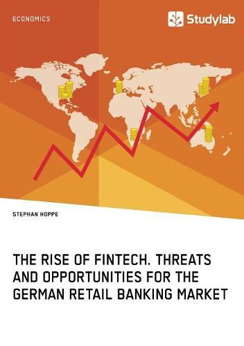 Cover image for The Rise of FinTech. Threats and Opportunities for the German Retail Banking Market