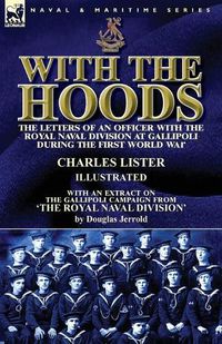 Cover image for With the Hoods: the Letters of an Officer with the Royal Naval Division at Gallipoli during the First World War, With an Extract on the Gallipoli Campaign from 'The Royal Naval Division