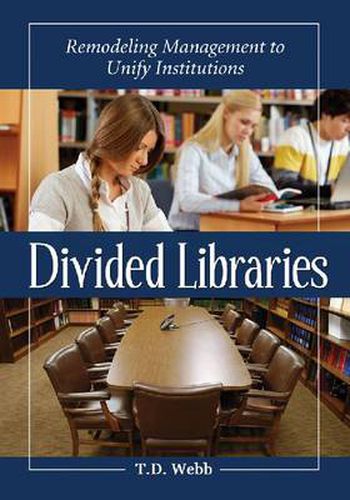 Cover image for Divided Libraries: Remodeling Management to Unify Institutions