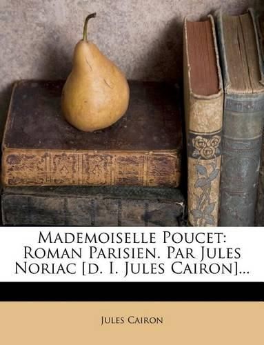 Cover image for Mademoiselle Poucet: Roman Parisien. Par Jules Noriac [D. I. Jules Cairon]...