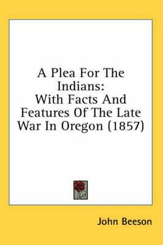 Cover image for A Plea for the Indians: With Facts and Features of the Late War in Oregon (1857)