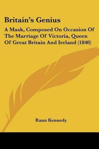 Britain's Genius: A Mask, Composed on Occasion of the Marriage of Victoria, Queen of Great Britain and Ireland (1840)