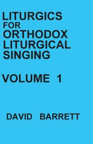 Liturgics for Orthodox Liturgical Singing - Volume 1