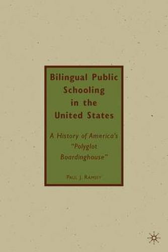 Cover image for Bilingual Public Schooling in the United States: A History of America's  Polyglot Boardinghouse