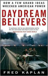 Cover image for Daydream Believers: How a Few Grand Ideas Wrecked American Power