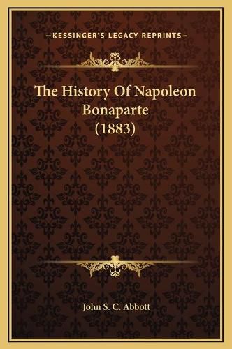 Cover image for The History of Napoleon Bonaparte (1883)