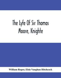 Cover image for The Lyfe Of Sir Thomas Moore, Knighte