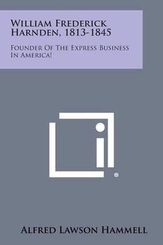Cover image for William Frederick Harnden, 1813-1845: Founder of the Express Business in America!