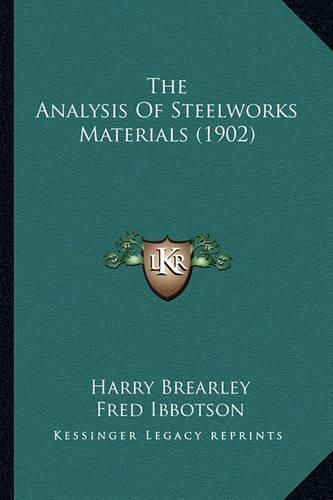 Cover image for The Analysis of Steelworks Materials (1902) the Analysis of Steelworks Materials (1902)