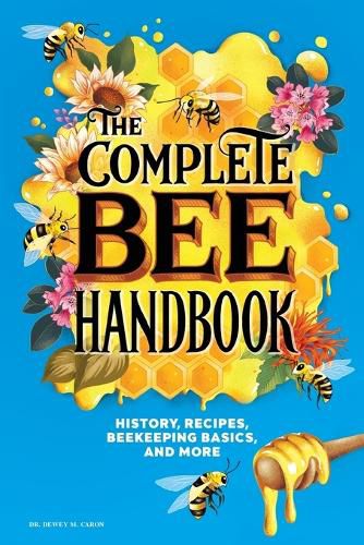 Cover image for The Complete Bee Handbook: History, Recipes, Beekeeping Basics, and More