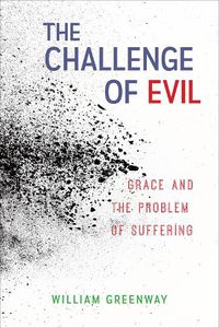 Cover image for The Challenge of Evil: Grace and the Problem of Suffering