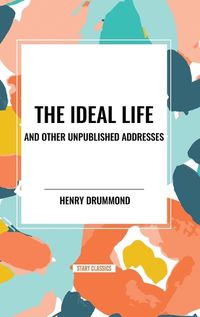 Cover image for The Ideal Life and Other Unpublished Addresses