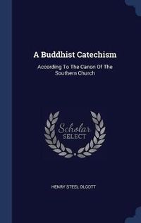 Cover image for A Buddhist Catechism: According to the Canon of the Southern Church