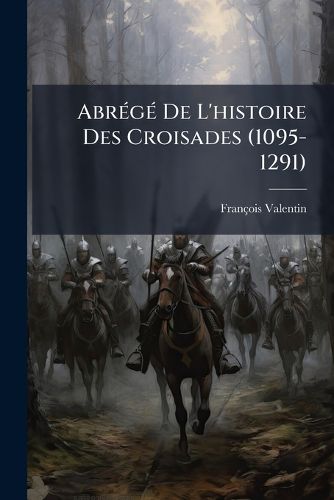 Cover image for Abr G de L'Histoire Des Croisades (1095-1291)