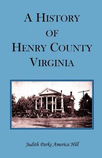 Cover image for A History of Henry County, Virginia with Biographical Sketches of its most Prominent Citizens and Genealogical Histories of Half a Hundred of its Oldest Families