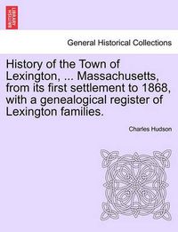 Cover image for History of the Town of Lexington, ... Massachusetts, from Its First Settlement to 1868, with a Genealogical Register of Lexington Families.