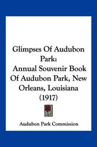 Cover image for Glimpses of Audubon Park: Annual Souvenir Book of Audubon Park, New Orleans, Louisiana (1917)