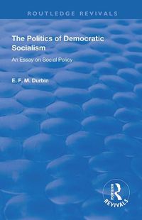 Cover image for The Politics of Democratic Socialism: An Essay on Social Policy