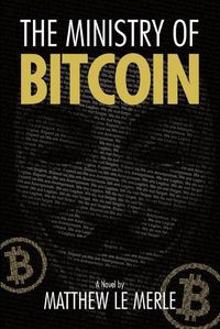 Cover image for The Ministry of Bitcoin: The Story of Who Really Created Bitcoin and What Went Wrong (The Bitcoin Chronicles Book 1)