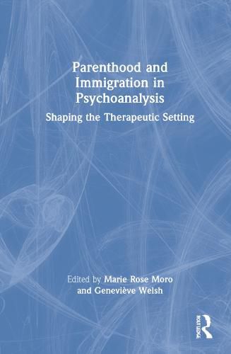 Cover image for Parenthood and Immigration in Psychoanalysis: Shaping the Therapeutic Setting