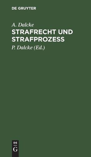 Strafrecht Und Strafprozess: Eine Sammlung Der Wichtigsten, Das Strafrecht Und Das Strafverfahren Betreffenden Gesetze. Zum Handgebrauch Fur Den Preussischen Praktiker