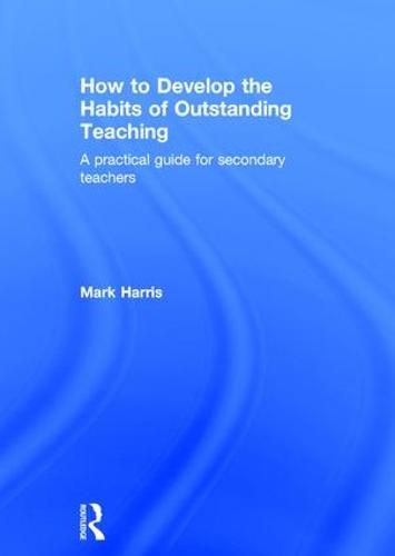 Cover image for How to Develop the Habits of Outstanding Teaching: A practical guide for secondary teachers