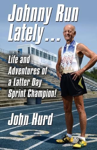 Cover image for Johnny Run Lately: The Life and Adventures of a Latter Day Sprint Champion