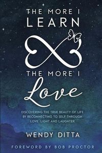 Cover image for The More I Learn the More I Love: Discovering the True Beauty of Life by Reconnecting to Self Through Love, Light and Laughter