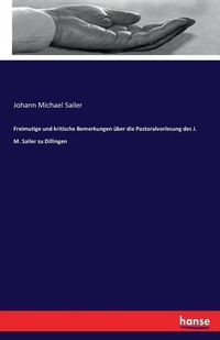 Cover image for Freimutige und kritische Bemerkungen uber die Pastoralvorlesung des J. M. Sailer zu Dillingen
