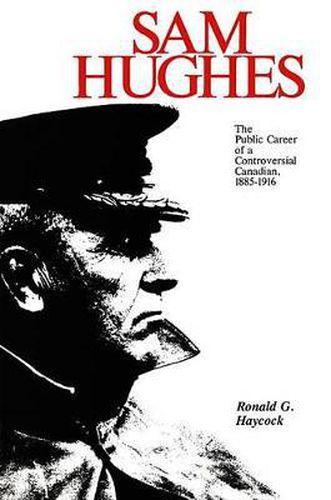 Cover image for Sam Hughes: The Public Career of a Controversial Canadian, 1885-1916