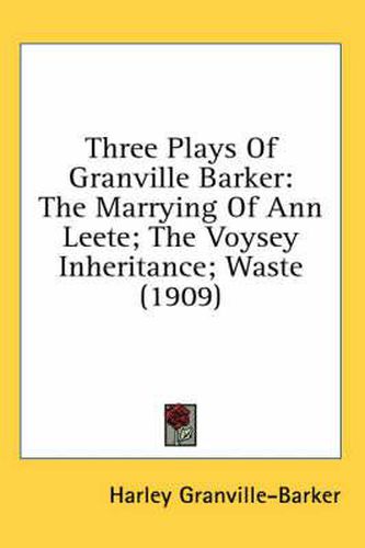 Three Plays of Granville Barker: The Marrying of Ann Leete; The Voysey Inheritance; Waste (1909)