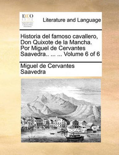 Cover image for Historia del Famoso Cavallero, Don Quixote de La Mancha. Por Miguel de Cervantes Saavedra.. ... ... Volume 6 of 6