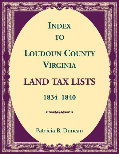 Cover image for Index to Loudoun County, Virginia Land Taxes, 1834-1840