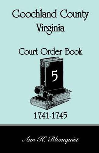 Cover image for Goochland County, Virginia Court Order Book 5, 1741-1745