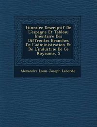 Cover image for Itin Raire Descriptif de L'Espagne Et Tableau L Mentaire Des Diff Rentes Branches de L'Administration Et de L'Industrie de Ce Royaume, 5