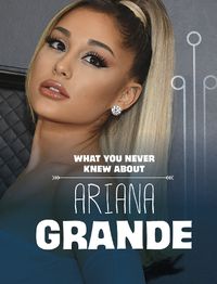 Cover image for What You Never Knew About Ariana Grande