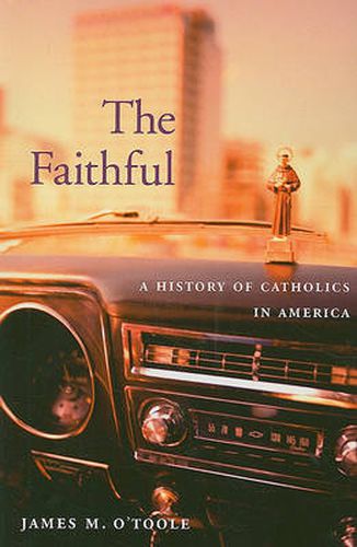 Cover image for The Faithful: A History of Catholics in America