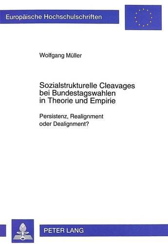 Sozialstrukturelle Cleavages Bei Bundestagswahlen in Theorie Und Empirie: Persistenz, Realignment Oder Dealignment?