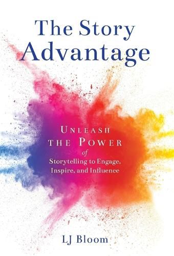 Cover image for The Story Advantage: Unleash the Power of Storytelling to Engage, Inspire, and Influence