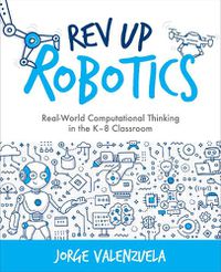 Cover image for Rev Up Robotics: Real-World Computational Thinking in the K-8 Classroom