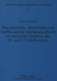 Cover image for Die Polnische, Ukrainische Und Weissrussische Interferenzschicht Im Russischen Satzbau Des 16. Und 17. Jahrhunderts