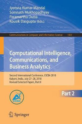 Cover image for Computational Intelligence, Communications, and Business Analytics: Second International Conference, CICBA 2018, Kalyani, India, July 27-28, 2018, Revised Selected Papers, Part II