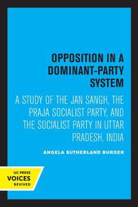 Cover image for Opposition in a Dominant-Party System: A Study of the Jan Sangh, the Praja Socialist Party, and the Socialist Party in Uttar Pradesh, India